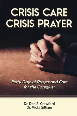 Modlitwa w kryzysie opieki: Czterdzieści dni opieki i modlitwy za opiekuna - Crisis Care Crisis Prayer: Forty Days of Care and Prayer for the Caregiver