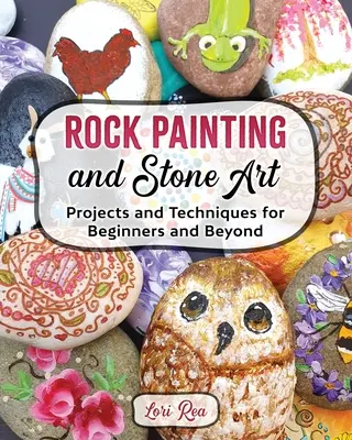 Malarstwo naskalne i sztuka kamieniarska - projekty i techniki dla początkujących i nie tylko - Rock Painting and Stone Art - Projects and Techniques for Beginners and Beyond