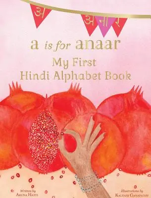 A is for Anaar: Mój pierwszy alfabet hindi - A is for Anaar: My First Hindi Alphabet Book
