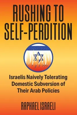 Pędząc ku samozaparciu: Izraelczycy naiwnie tolerujący krajową subwersję ich arabskiej polityki - Rushing to Self-Perdition: Israelis Naively Tolerating Domestic Subversion of Their Arab Policies