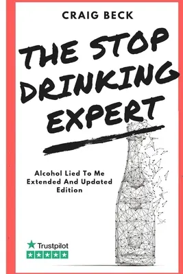 The Stop Drinking Expert: Alkohol mnie okłamał, wydanie zaktualizowane i rozszerzone - The Stop Drinking Expert: Alcohol Lied to Me Updated And Extended Edition