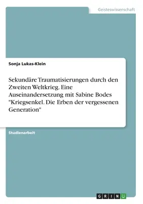 Wtórna traumatyzacja spowodowana II wojną światową. Badanie wnuków wojennych Sabine Bode. Spadkobiercy zapomnianego pokolenia - Sekundre Traumatisierungen durch den Zweiten Weltkrieg. Eine Auseinandersetzung mit Sabine Bodes Kriegsenkel. Die Erben der vergessenen Generation