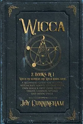 Wicca: 2 książki w 1 - Wicca dla początkujących i magia ziołowa Wicca - Przewodnik dla początkujących dla współczesnych adeptów czarownictwa, aby rozpocząć przygodę z Wicca. - Wicca: 2 books in 1 -Wicca for beginners and Wicca herbal magic- A beginner's guide for modern witchcraft adepts to start the