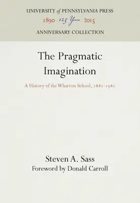 Pragmatyczna wyobraźnia: Historia szkoły Whartona, 1881-1981 - The Pragmatic Imagination: A History of the Wharton School, 1881-1981