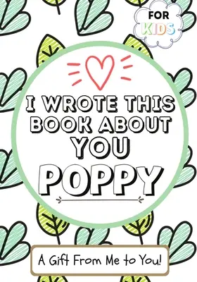 I Wrote This Book About You Poppy: Wypełniona przez dziecko pusta książka prezentowa dla ich specjalnego maku - idealna dla dzieci - 7 x 10 cali - I Wrote This Book About You Poppy: A Child's Fill in The Blank Gift Book For Their Special Poppy - Perfect for Kid's - 7 x 10 inch