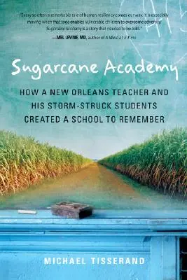 Akademia trzciny cukrowej: Jak nauczyciel z Nowego Orleanu i jego uczniowie po burzy stworzyli szkołę, którą warto zapamiętać - Sugarcane Academy: How a New Orleans Teacher and His Storm-Struck Students Created a School to Remember