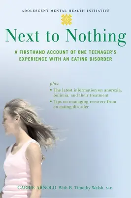 Next to Nothing: A Firsthand Account of One Teenager's Experience with an Eating Disorder (Z pierwszej ręki o doświadczeniach nastolatki z zaburzeniami odżywiania) - Next to Nothing: A Firsthand Account of One Teenager's Experience with an Eating Disorder