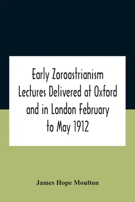 Wykłady o wczesnym zoroastryzmie wygłoszone w Oksfordzie i Londynie od lutego do maja 1912 r. - Early Zoroastrianism Lectures Delivered At Oxford And In London February To May 1912