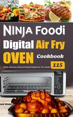 Książka kucharska Ninja Foodi Digital Air Fry Oven: 115 szybkich, pysznych i łatwych w przygotowaniu przepisów dla całej rodziny - Ninja Foodi Digital Air Fry Oven Cookbook: 115 Quick, Delicious & Easy-to-Prepare Recipes for Your Family
