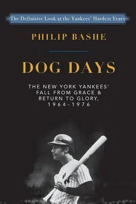 Dog Days: Upadek New York Yankees z łaski i: Powrót do chwały, 1964-1976 - Dog Days: The New York Yankees' Fall from Grace and: Return to Glory,1964-1976