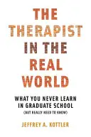 Terapeuta w prawdziwym świecie: Czego nigdy nie nauczysz się w szkole podyplomowej (ale naprawdę musisz wiedzieć) - Therapist in the Real World: What You Never Learn in Graduate School (But Really Need to Know)