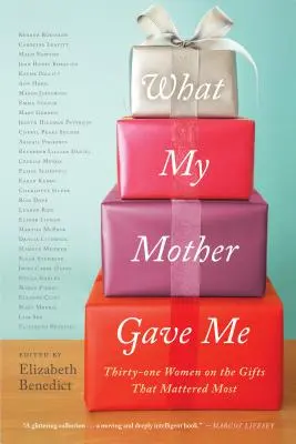 Co dała mi matka: trzydzieści jeden kobiet o prezentach, które miały największe znaczenie - What My Mother Gave Me: Thirty-One Women on the Gifts That Mattered Most