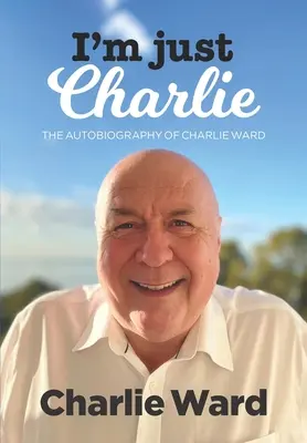 Jestem po prostu Charlie: Autobiografia Charliego Warda - I'm Just Charlie: The Autobiography of Charlie Ward