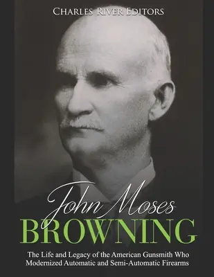 John Moses Browning: Życie i dziedzictwo amerykańskiego rusznikarza, który zmodernizował automatyczną i półautomatyczną broń palną - John Moses Browning: The Life and Legacy of the American Gunsmith Who Modernized Automatic and Semi-Automatic Firearms