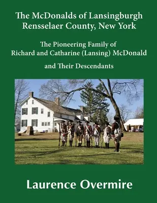 McDonaldowie z Lansingburgh, hrabstwo Rensselaer, Nowy Jork: Pionierska rodzina Richarda i Catharine (Lansing) McDonald i ich potomkowie - The McDonalds of Lansingburgh, Rensselaer County, New York: The Pioneering Family of Richard and Catharine (Lansing) McDonald and Their Descendants