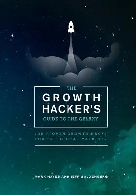 Growth Hacker's Guide to the Galaxy: 100 sprawdzonych sposobów na rozwój dla marketerów cyfrowych - The Growth Hacker's Guide to the Galaxy: 100 Proven Growth Hacks for the Digital Marketer