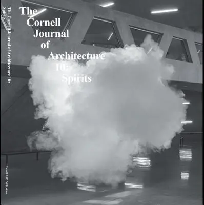 Cornell Journal of Architecture 10: Duchy - Cornell Journal of Architecture 10: Spirits