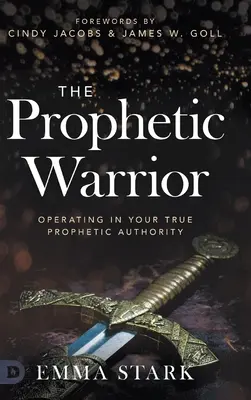 Proroczy wojownik: Działając w swoim prawdziwym proroczym autorytecie - The Prophetic Warrior: Operating in Your True Prophetic Authority