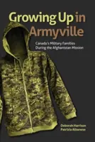 Dorastanie w Armyville: Kanadyjskie rodziny wojskowe podczas misji w Afganistanie - Growing Up in Armyville: Canada's Military Families During the Afghanistan Mission