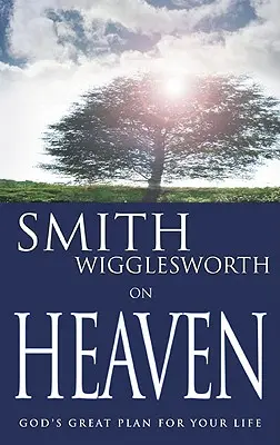 Smith Wigglesworth o niebie - Smith Wigglesworth on Heaven