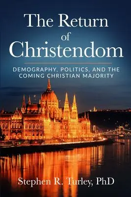 Powrót chrześcijaństwa: Demografia, polityka i nadchodząca większość chrześcijańska - The Return of Christendom: Demography, Politics, and the Coming Christian Majority