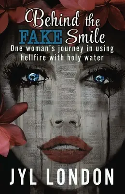 Za fałszywym uśmiechem: Podróż jednej kobiety w używaniu ognia piekielnego z wodą święconą - Behind The Fake Smile: One Woman's Journey in Using Hellfire With Holy water