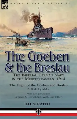 Goeben i Breslau: Cesarska Niemiecka Marynarka Wojenna na Morzu Śródziemnym, 1914 - Lot okrętów Goeben i Breslau - The Goeben & the Breslau: the Imperial German Navy in the Mediterranean, 1914-The Flight of the Goeben and Breslau