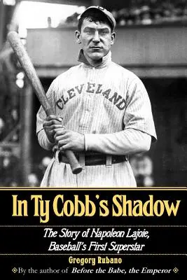 W cieniu Ty'a Cobba: historia Napoleona Lajoie, pierwszej gwiazdy baseballu - In Ty Cobb's Shadow: The Story of Napoleon Lajoie, Baseball's First Superstar