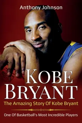 Kobe Bryant: Niesamowita historia Kobe Bryanta - jednego z najbardziej niesamowitych graczy koszykówki! - Kobe Bryant: The amazing story of Kobe Bryant - one of basketball's most incredible players!