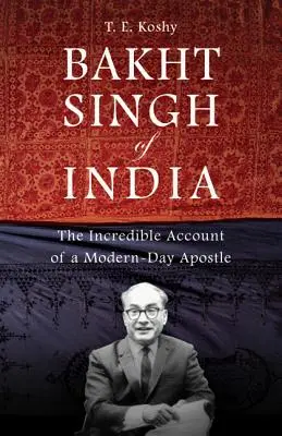 Bakht Singh z Indii: Niewiarygodny opis współczesnego apostoła - Bakht Singh of India: The Incredible Account of a Modern-Day Apostle