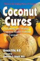 Kokosowe lekarstwa: Zapobieganie i leczenie powszechnych problemów zdrowotnych za pomocą kokosa - Coconut Cures: Preventing and Treating Common Health Problems with Coconut