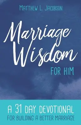 Mądrość małżeńska dla niego: 31-dniowy poradnik budowania lepszego małżeństwa - Marriage Wisdom for Him: A 31 Day Devotional for Building a Better Marriage