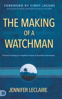 Making of a Watchman: Praktyczne szkolenie w zakresie proroczej modlitwy i potężnego wstawiennictwa - The Making of a Watchman: Practical Training for Prophetic Prayer and Powerful Intercession