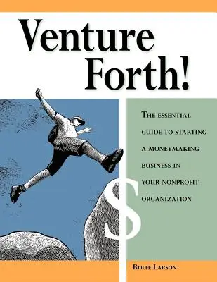 Venture Forth! Niezbędny przewodnik do rozpoczęcia zarabiania pieniędzy w organizacji non-profit - Venture Forth!: The Essential Guide to Starting a Moneymaking Business in Your Nonprofit Organization