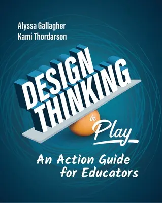 Design Thinking in Play: Przewodnik dla nauczycieli - Design Thinking in Play: An Action Guide for Educators
