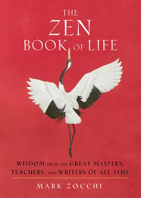 Księga życia Zen: Mądrość od wielkich mistrzów, nauczycieli i pisarzy wszech czasów - The Zen Book of Life: Wisdom from the Great Masters, Teachers, and Writers of All Time