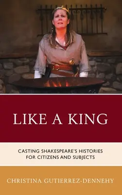 Jak król: Historie Szekspira dla obywateli i poddanych - Like a King: Casting Shakespeare's Histories for Citizens and Subjects
