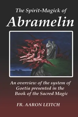 Duch-magia Abramelina: Przegląd systemu Goecji przedstawionego w Księdze Świętej Magii - The Spirit-Magick of Abramelin: An Overview of the System of Goetia Presented in the Book of the Sacred Magic