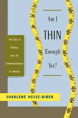 Czy jestem już wystarczająco szczupła? Kult szczupłości i komercjalizacja tożsamości - Am I Thin Enough Yet?: The Cult of Thinness and the Commercialization of Identity