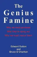 Genius Famine: Dlaczego potrzebujemy geniuszy, dlaczego wymierają i dlaczego musimy ich ratować? - The Genius Famine: Why We Need Geniuses, Why They're Dying Out, Why We Must Rescue Them