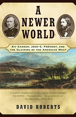 Nowszy świat: Kit Carson, John C. Fremont i zdobycie amerykańskiego Zachodu - A Newer World: Kit Carson John C Fremont and the Claiming of the American West