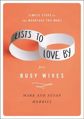 Listy do pokochania dla zapracowanych żon: Proste kroki do upragnionego małżeństwa - Lists to Love by for Busy Wives: Simple Steps to the Marriage You Want