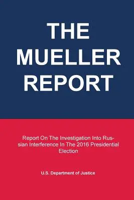 Raport Muellera: Raport z dochodzenia w sprawie ingerencji Rosji w wybory prezydenckie w 2016 r. - The Mueller Report: Report On The Investigation Into Russian Interference In The 2016 Presidential Election