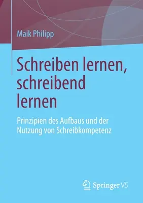 Schreiben Lernen, Schreibend Lernen: Prinzipien Des Aufbaus Und Der Nutzung Von Schreibkompetenz