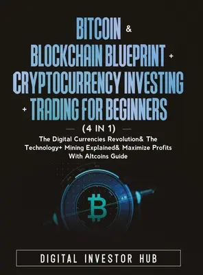 Bitcoin & Blockchain Blueprint + Inwestowanie w kryptowaluty + Handel dla początkujących (4 w 1): Rewolucja w walutach cyfrowych i technologia + wydobycie - Bitcoin & Blockchain Blueprint + Cryptocurrency Investing + Trading For Beginners (4 in 1): The Digital Currencies Revolution& The Technology + Mining