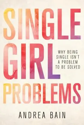 Problemy samotnej dziewczyny: Dlaczego bycie singielką nie jest problemem do rozwiązania - Single Girl Problems: Why Being Single Isn't a Problem to Be Solved