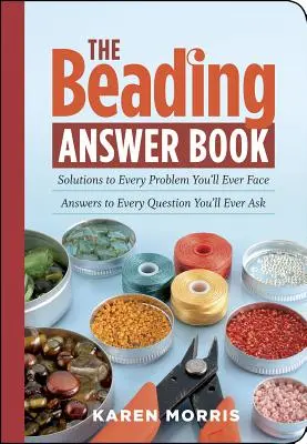 The Beading Answer Book: Rozwiązania każdego problemu, przed którym kiedykolwiek staniesz; Odpowiedzi na każde pytanie, które kiedykolwiek zadasz - The Beading Answer Book: Solutions to Every Problem You'll Ever Face; Answers to Every Question You'll Ever Ask