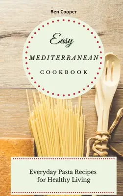 Łatwa śródziemnomorska książka kucharska: Codzienne przepisy na makaron dla zdrowego stylu życia - Easy Mediterranean Cookbook: Everyday Pasta Recipes for Healthy Living