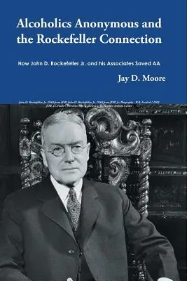 Anonimowi Alkoholicy i powiązania Rockefellera: Jak John D. Rockefeller Jr. i jego współpracownicy uratowali AA - Alcoholics Anonymous and the Rockefeller Connection: How John D. Rockefeller Jr. and his Associates Saved AA