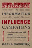 Strategia w kampaniach informacyjnych i wywierania wpływu: Jak rzecznicy polityczni, ruchy społeczne, grupy rebelianckie, korporacje, rządy i inne podmioty uzyskują korzyści? - Strategy in Information and Influence Campaigns: How Policy Advocates, Social Movements, Insurgent Groups, Corporations, Governments and Others Get Wh